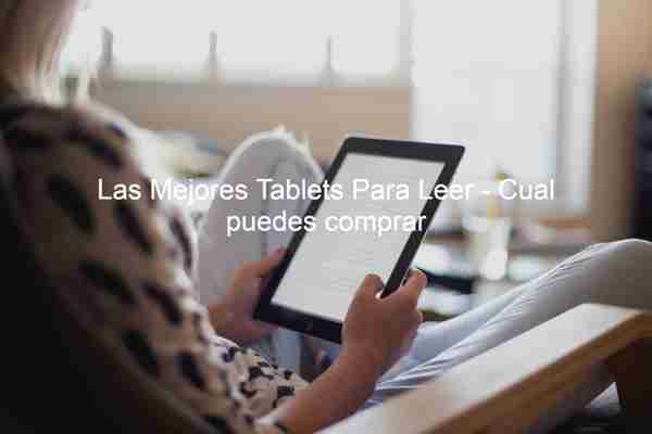 Las 9 Mejores Tablets Para Leer Del 2021 – Elige la Mejor