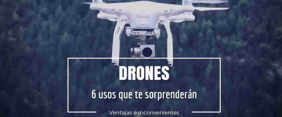 6 usos de los drones que te sorprenderán. Ventajas e inconvenientes
