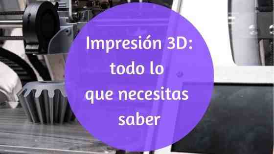 Qué es la impresión 3D, importancia y cómo funciona la fabricación aditiva