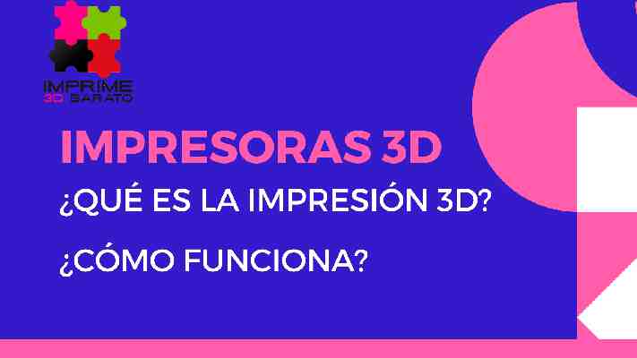 ¿Qué es la impresión 3d? ¿Cómo funciona una impresora 3d?